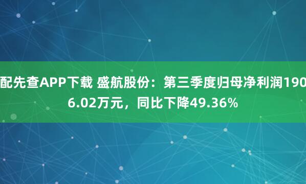 配先查APP下载 盛航股份：第三季度归母净利润1906.02万元，同比下降49.36%